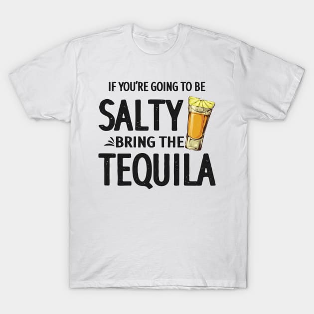 If You're Going to Be Salty Bring The Tequila T-Shirt by jonetressie